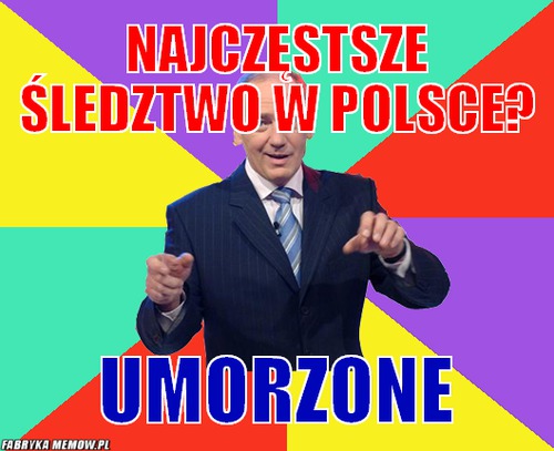 Najczęstsze śledztwo w Polsce? – Najczęstsze śledztwo w Polsce? Umorzone