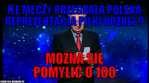 Ile meczy przegrała polska reprezentacja piłki nożnej ? – ile meczy przegrała polska reprezentacja piłki nożnej ? można się pomylić o 100