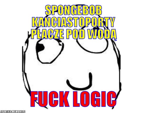 Spongebob Kanciastoporty płacze pod wodą – Spongebob Kanciastoporty płacze pod wodą Fuck logic