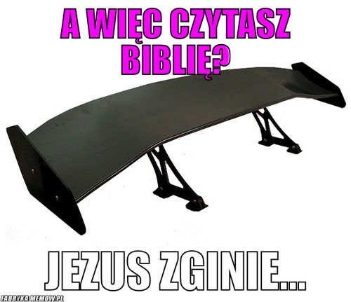 A więc czytasz biblię? – a więc czytasz biblię? jezus zginie...