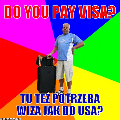 Do you pay Visa? – Do you pay Visa? Tu też potrzeba Wiza jak do USA?