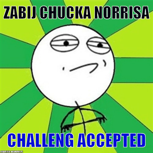 ZABIJ CHUCKA NORRISA – ZABIJ CHUCKA NORRISA CHALLENG ACCEPTED