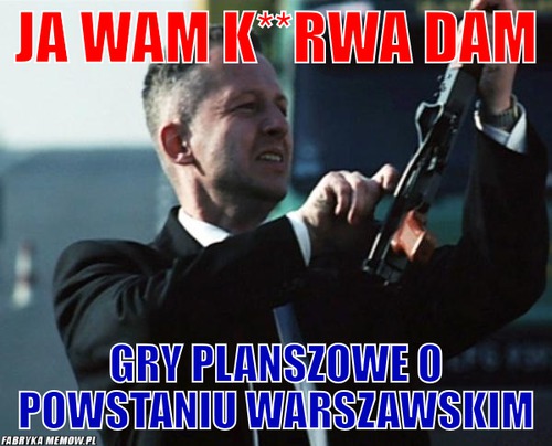 Ja wam K**rwa Dam – Ja wam K**rwa Dam GRY PLANSZOWE o Powstaniu Warszawskim