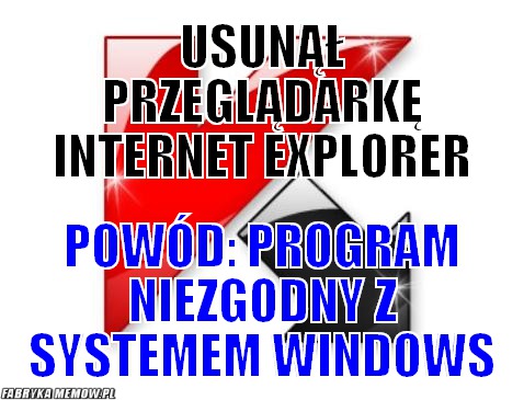 Usunął przeglądarkę internet explorer – usunął przeglądarkę internet explorer powód: program niezgodny z systemem windows