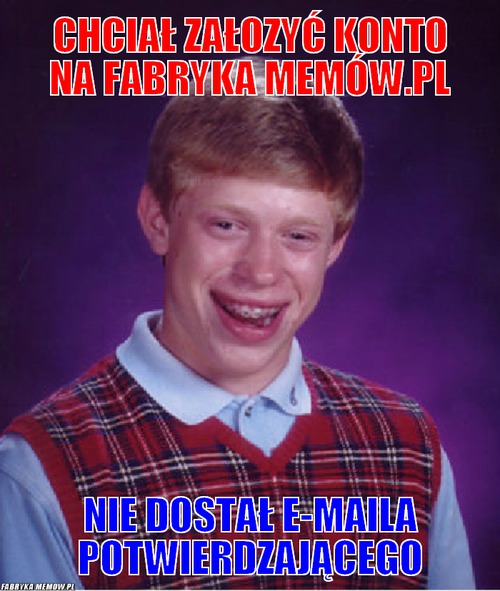 Chciał załozyć konto na fabryka memów.pl – chciał załozyć konto na fabryka memów.pl nie dostał e-maila potwierdzającego