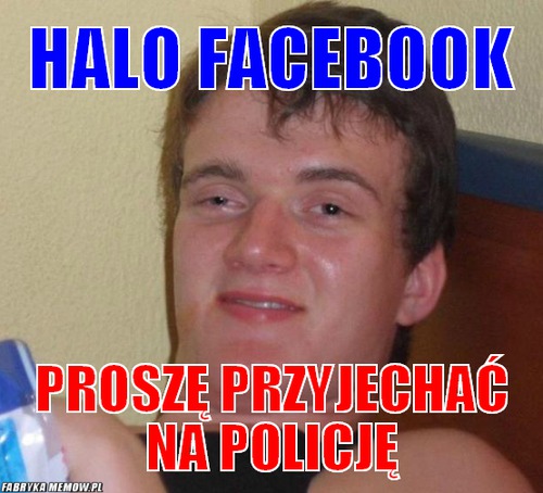 Halo facebook – Halo facebook proszę przyjechać na policję
