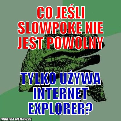 Co jeśli Slowpoke nie jest powolny – Co jeśli Slowpoke nie jest powolny tylko używa Internet Explorer?