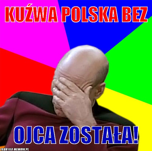 Kuźwa polska bez – Kuźwa polska bez ojca została!