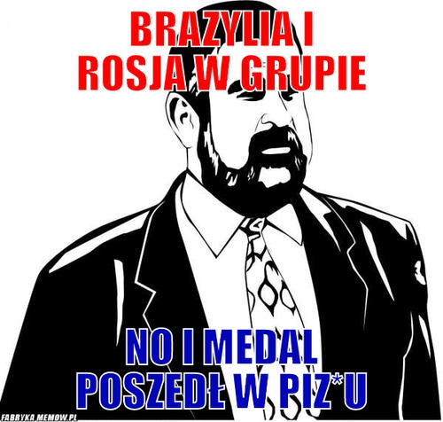 Brazylia i Rosja w grupie – Brazylia i Rosja w grupie no i medal poszedł w piz*u
