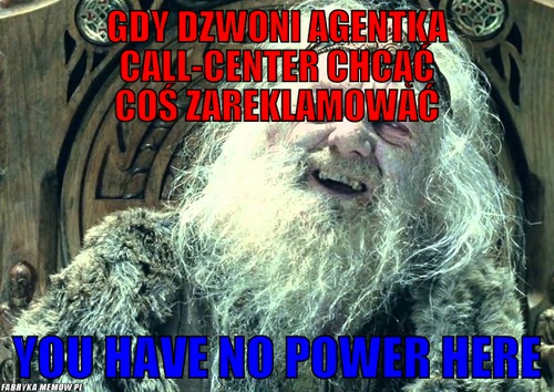 Gdy dzwoni agentka call-center chcąć coś zareklamować – gdy dzwoni agentka call-center chcąć coś zareklamować you have no power here