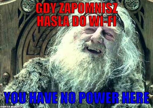 Gdy zapomnisz hasła do wi-fi – gdy zapomnisz hasła do wi-fi you have no power here