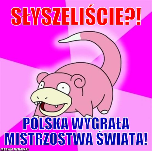 Słyszeliście?! – Słyszeliście?! Polska wygrała mistrzostwa świata!