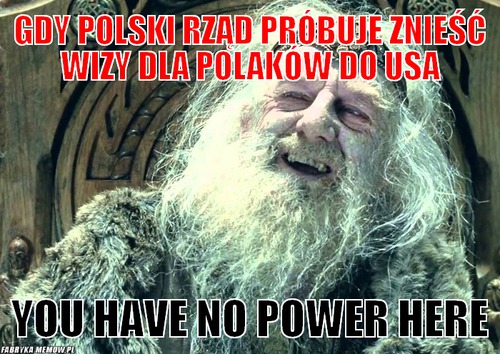 Gdy polski rząd próbuje znieść wizy dla polaków do usa – Gdy polski rząd próbuje znieść wizy dla polaków do usa You have no power here