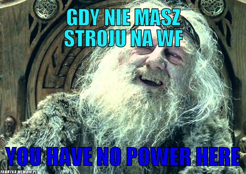 Gdy nie masz stroju na wf – gdy nie masz stroju na wf you have no power here