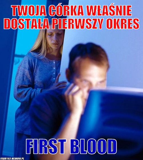 Twoja córka właśnie dostała pierwszy okres – Twoja córka właśnie dostała pierwszy okres first blood