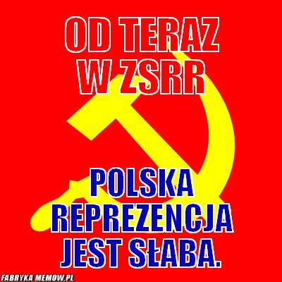 Od teraz w Zsrr – Od teraz w Zsrr Polska reprezencja jest słaba.