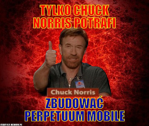 Tylko Chuck Norris potrafi – Tylko Chuck Norris potrafi zbudować Perpetuum mobile