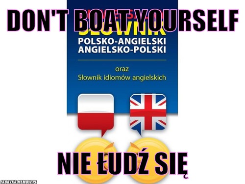 Don&#039;t boat yourself – don&#039;t boat yourself nie łudź się