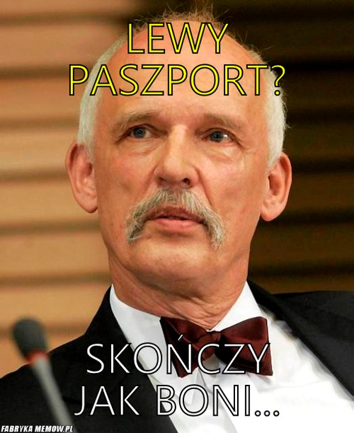 Lewy paszport? – lewy paszport? skończy jak boni...