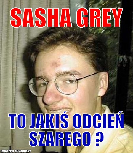 Sasha Grey – Sasha Grey To jakiś odcień szarego ?