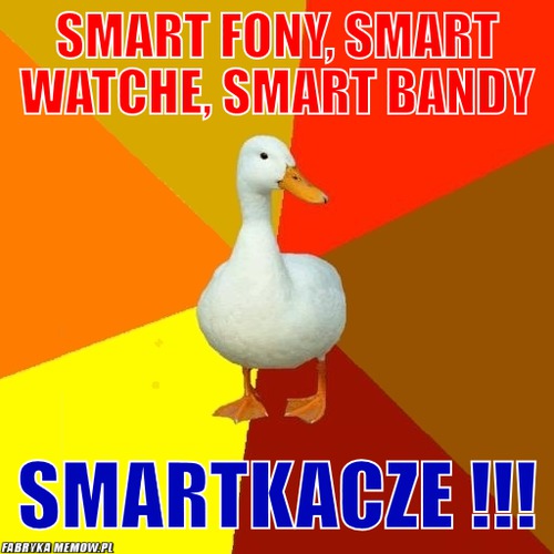 Smart fony, smart watche, smart bandy – smart fony, smart watche, smart bandy smartkacze !!!