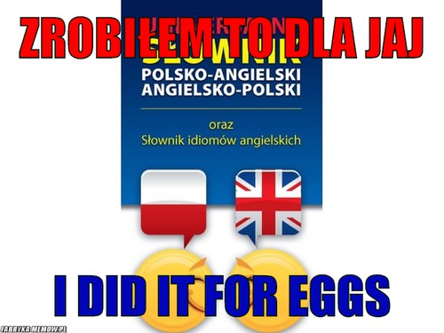 Zrobiłem to dla jaj – zrobiłem to dla jaj i did it for eggs