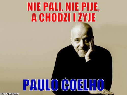 Nie pali, nie pije, a chodzi i żyje – nie pali, nie pije, a chodzi i żyje Paulo Coelho