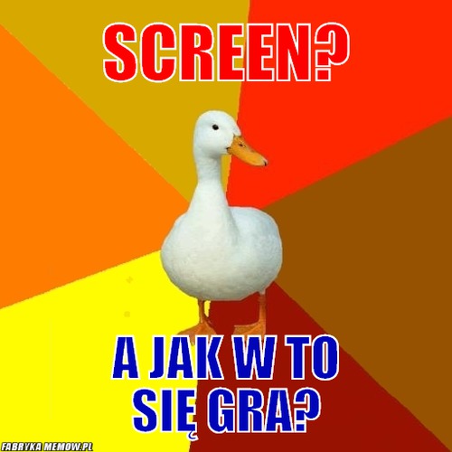 Screen? – screen? a jak w to się gra?