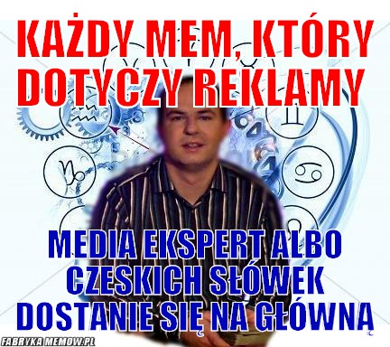 Każdy mem, który dotyczy reklamy  – każdy mem, który dotyczy reklamy  media ekspert albo czeskich słówek dostanie się na główną
