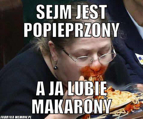 Sejm jest popieprzony – sejm jest popieprzony a ja lubię makarony
