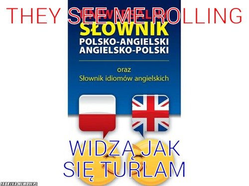 They see me rolling – they see me rolling widzą jak się turlam