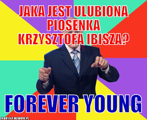 Jaka jest ulubiona piosenka Krzysztofa Ibisza? – Jaka jest ulubiona piosenka Krzysztofa Ibisza? Forever young
