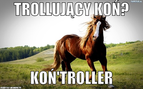 Trollujący koń? – trollujący koń? koń&#039;troller