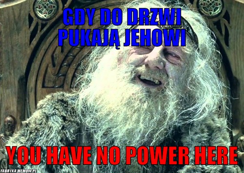 Gdy do drzwi pukają Jehowi – Gdy do drzwi pukają Jehowi You have no power here