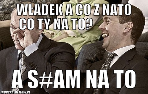 Władek a co z nato co ty na to?                                                          – władek a co z nato co ty na to?                                                          a s#am na to