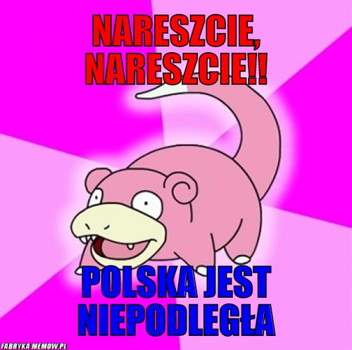 Nareszcie, nareszcie!! – Nareszcie, nareszcie!! Polska jest niepodległa