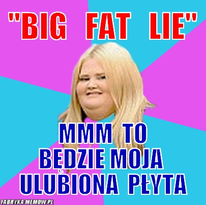 &quot;big   fat   lie&quot; – &quot;big   fat   lie&quot; mmm  to będzie moja  ulubiona  płyta