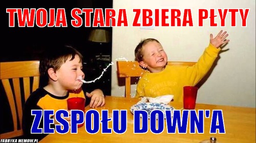 Twoja stara zbiera płyty – twoja stara zbiera płyty zespołu down&#039;a