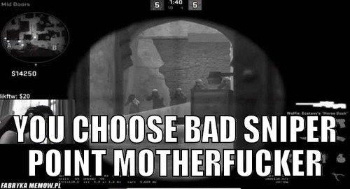  –  You choose bad sniper point motherfucker