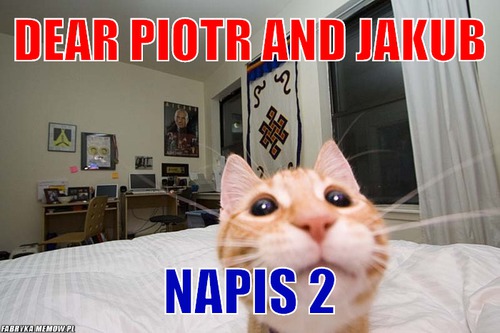 Dear Piotr and jakub – Dear Piotr and jakub Napis 2