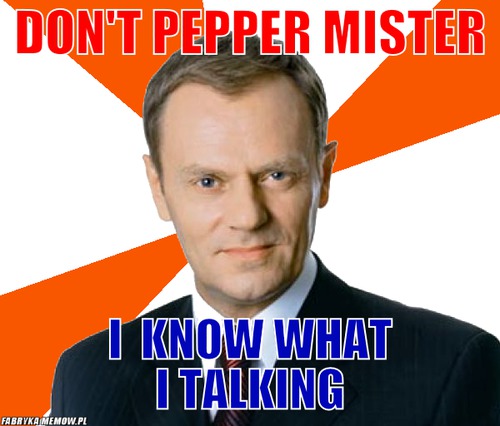 Don&#039;t pepper mister – Don&#039;t pepper mister I  know what i talking