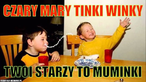 Czary Mary Tinki Winky – Czary Mary Tinki Winky Twoi Starzy to Muminki