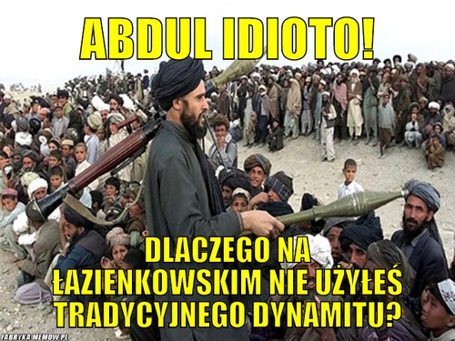Abdul idioto! – abdul idioto! dlaczego na łazienkowskim nie użyłeś tradycyjnego dynamitu?