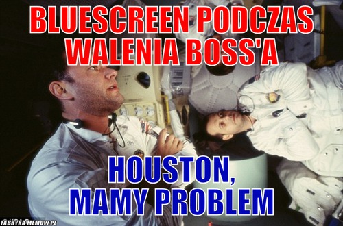 Bluescreen podczas walenia boss&#039;a – Bluescreen podczas walenia boss&#039;a Houston, mamy problem
