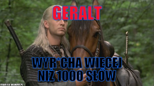 Geralt – Geralt Wyr*cha więcej niż 1000 słów