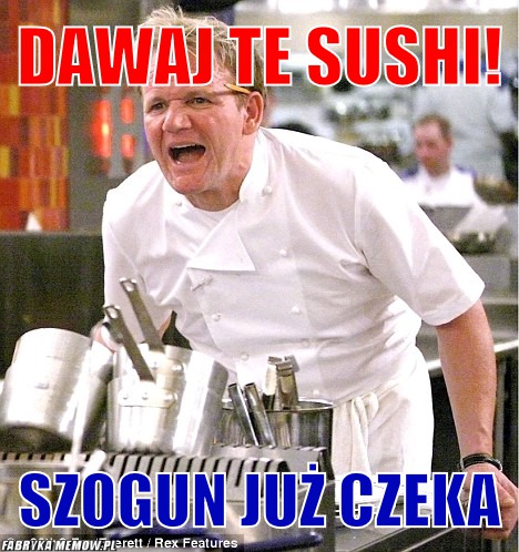 Dawaj te sushi! – dawaj te sushi! szogun już czeka