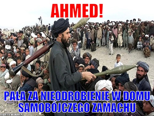 Ahmed! – Ahmed! Pała za nieodrobienie w domu samobójczego zamachu
