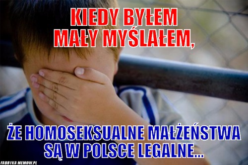 Kiedy byłem mały myślałem, – Kiedy byłem mały myślałem, że homoseksualne małżeństwa są w Polsce legalne...