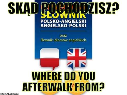 Skąd pochodzisz? – Skąd pochodzisz? Where do you afterwalk from?