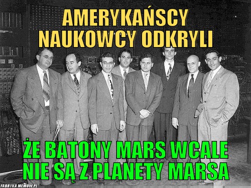 Amerykańscy naukowcy odkryli – amerykańscy naukowcy odkryli że batony mars wcale nie są z planety marsa